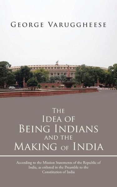 Cover for George Varuggheese · The Idea of Being Indians and the Making of India: According to the Mission Statements of the Republic of India, As Enlisted in the Preamble to the Co (Pocketbok) (2013)