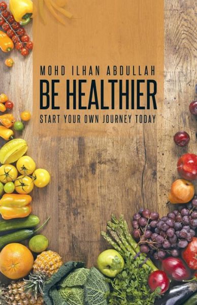 Cover for Mohd Ilhan Abdullah · Be Healthier: Start Your Own Journey Today (Paperback Book) (2015)