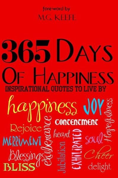 365 Days of Happiness: Inspirational Quotes to Live by - Mg Keefe - Books - Createspace - 9781484005187 - March 31, 2013