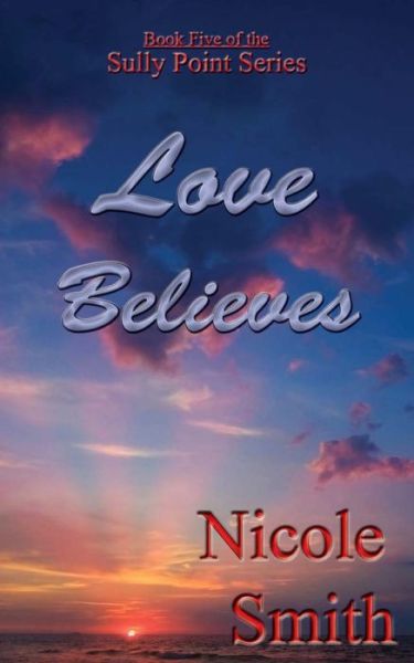 Love Believes: Book Five of the Sully Point Series - Nicole Smith - Książki - Createspace - 9781484894187 - 20 czerwca 2013