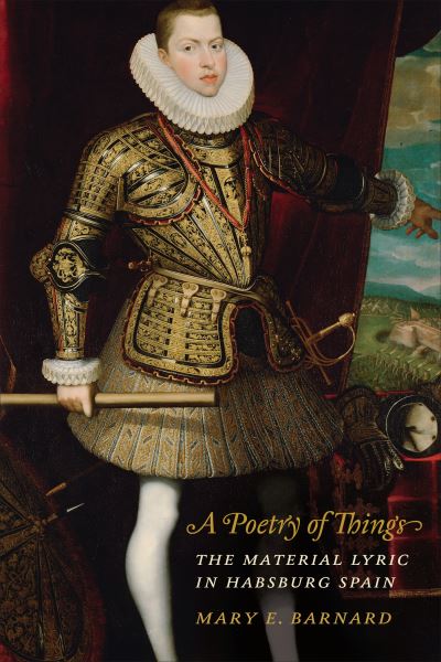 Mary Barnard · A Poetry of Things: The Material Lyric in Habsburg Spain - Toronto Iberic (Hardcover Book) (2022)