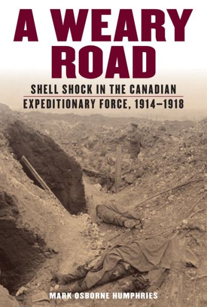 Cover for Mark Osborne Humphries · A Weary Road: Shell Shock in the Canadian Expeditionary Force, 1914-1918 (Paperback Book) (2019)