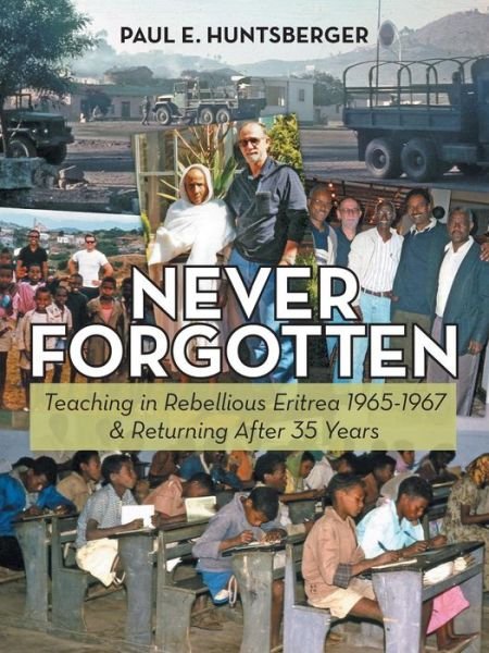 Cover for Paul E. Huntsberger · Never Forgotten: Teaching in Rebellious Eritrea 1965-1967 &amp; Returning After 35 Years (Paperback Book) (2014)