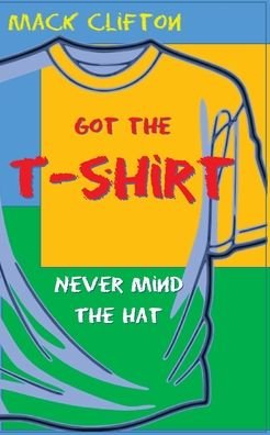 Cover for Mack Clifton · Got the T-shirt, Never Mind the Hat (Paperback Book) (2013)