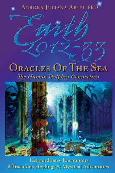 Cover for Aurora Juliana Ariel Phd · Earth 2012-33: Oracles of the Sea: the Human Dolphin Connection (Paperback Book) (2013)