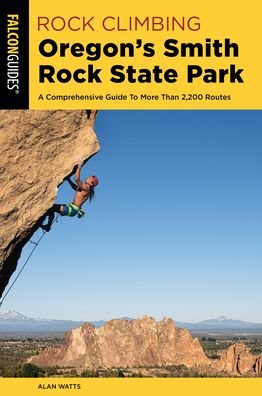 Cover for Alan Watts · Rock Climbing Oregon's Smith Rock State Park: A Comprehensive Guide to More Than 2,200 Routes - Regional Rock Climbing Series (Pocketbok) [Third edition] (2023)