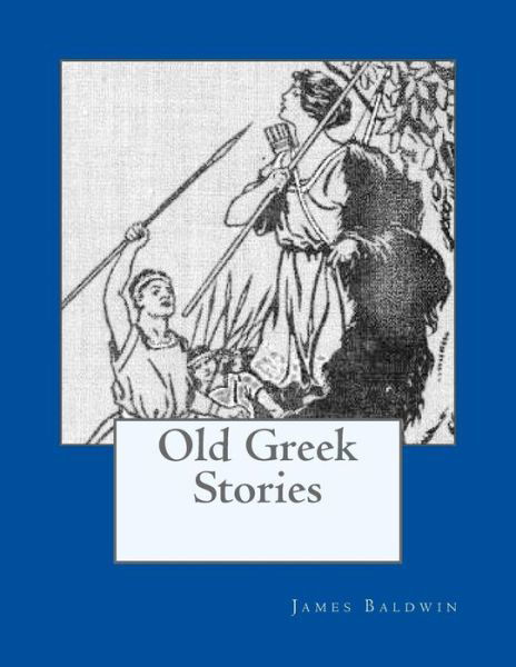 Old Greek Stories - James Baldwin - Bøger - Createspace - 9781495429187 - 3. februar 2014