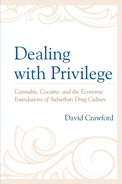 Cover for David Crawford · Dealing with Privilege : Cannabis, Cocaine, and the Economic Foundations of Suburban Drug Culture (Paperback Book) (2023)