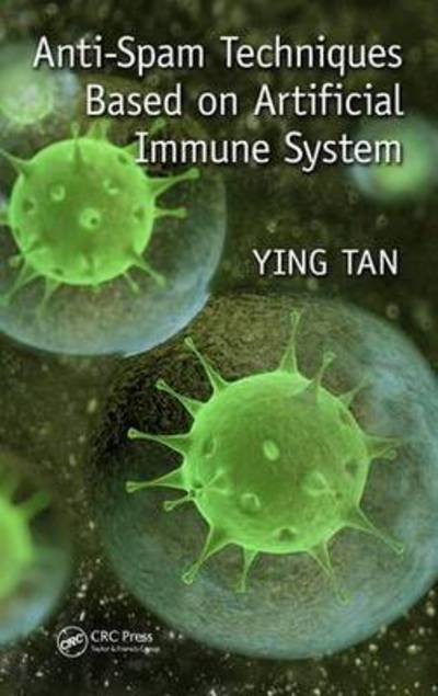 Anti-Spam Techniques Based on Artificial Immune System - Ying Tan - Books - Taylor & Francis Inc - 9781498725187 - December 1, 2015