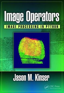 Cover for Kinser, Jason M. (George Mason University, Fairfax, VA USA) · Image Operators: Image Processing in Python (Hardcover Book) (2018)