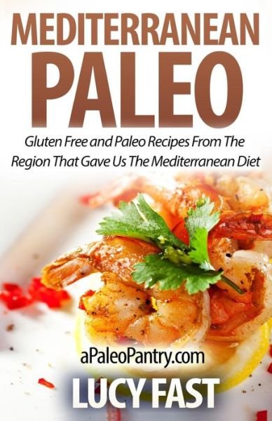 Cover for Lucy Fast · Mediterranean Paleo: Gluten Free and Paleo Recipes from the Region That Gave Us the Mediterranean Diet (Paperback Book) (2014)