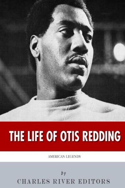 Charles River Editors · American Legends: the Life of Otis Redding (Paperback Book) (2014)