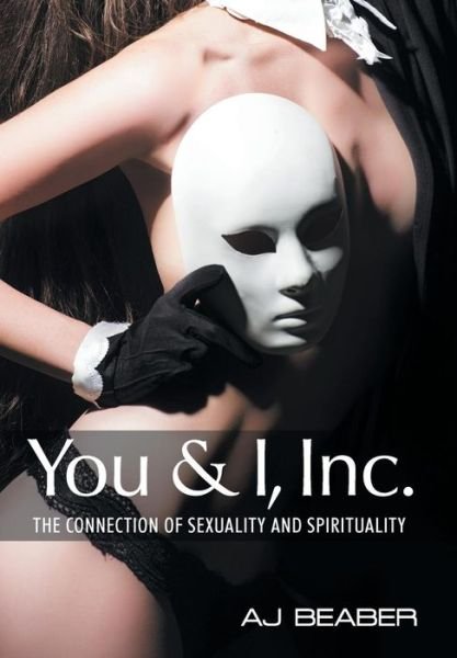 Cover for Aj Beaber · You &amp; I, Inc.: the Connection of Sexuality and Spirituality (Innbunden bok) (2015)