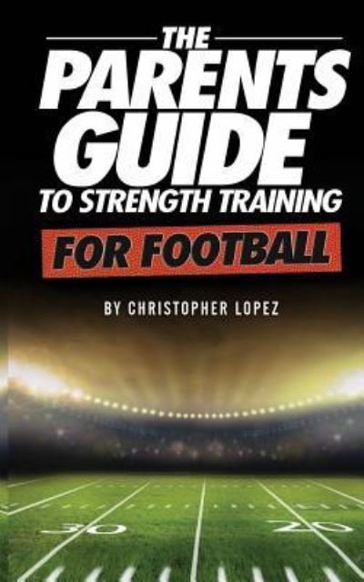 Cover for Christopher Lopez · The Parents Guide To Strength Training For Football (Paperback Book) (2015)