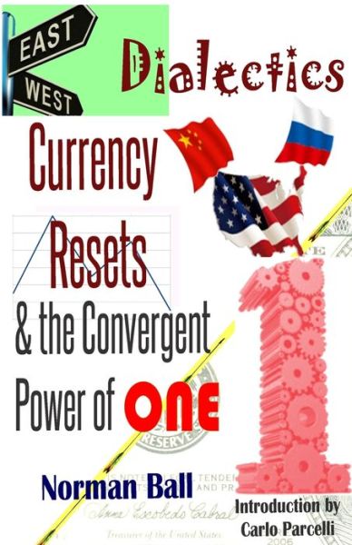 Cover for Norman Ball · East-West Dialectics, Currency Resets &amp; the Convergent Power of One (Taschenbuch) (2015)