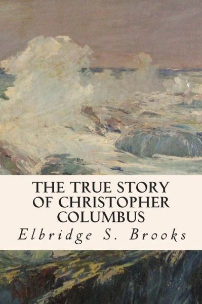 Cover for Elbridge S Brooks · The True Story of Christopher Columbus (Paperback Book) (2015)