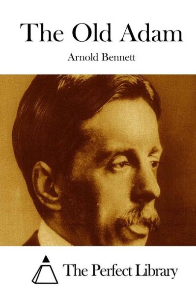 The Old Adam - Arnold Bennett - Books - Createspace - 9781511671187 - April 10, 2015