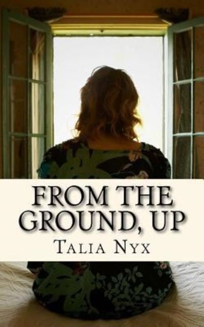 Cover for Talia Nyx · From the Ground, Up (Paperback Book) (2016)