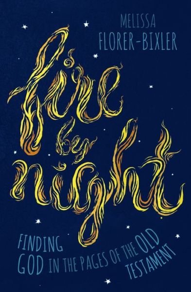 Cover for Melissa Florer-Bixler · Fire by Night Finding God in the Pages of the Old Testament (Paperback Book) (2019)