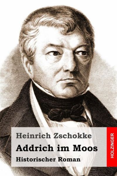 Addrich Im Moos: Historischer Roman - Heinrich Zschokke - Książki - Createspace - 9781514302187 - 11 czerwca 2015