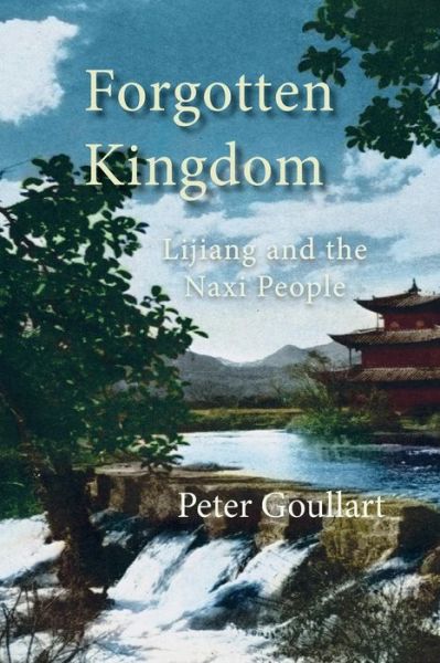 Cover for Peter Goullart · Forgotten Kingdom: Lijiang and the Naxi People (Paperback Book) (2015)