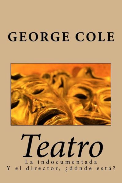 Cover for George Cole · Teatro: La Indocumentada Y El Director, Donde Esta? (Taschenbuch) (2014)