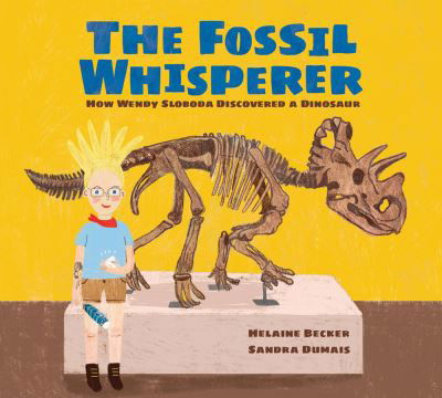 Cover for Helaine Becker · The Fossil Whisperer: How Wendy Sloboda Discovered a Dinosaur (Innbunden bok) (2022)