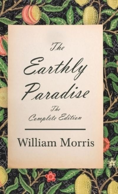 Cover for William Morris · The Earthly Paradise - The Complete Edition (Innbunden bok) (2021)