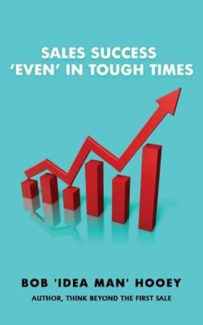 Cover for Bob 'Idea Man' Hooey · Sales Success, 'Even' in tough times (Paperback Book) (2016)