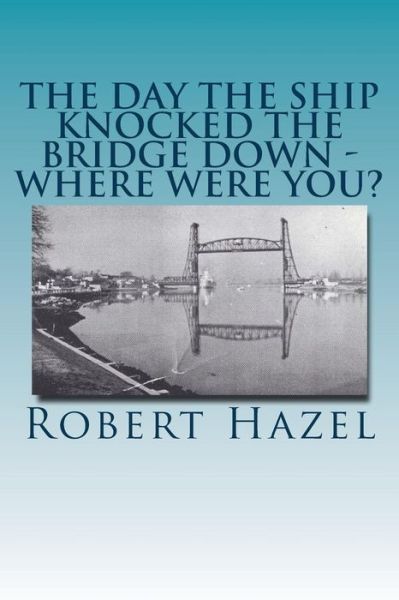 Cover for Robert Hazel · The Day the Ship Knocked the Bridge Down - Where Were You? (Paperback Book) (2016)