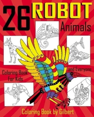 Cover for Kid Coloring Book By Gilbert · 26 Robot Animals Coloring Book (Paperback Bog) (2017)