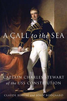 Cover for Claude Berube · A Call to the Sea: Captain Charles Stewart of the USS Constitution (Hardcover Book) [First American edition] (2005)