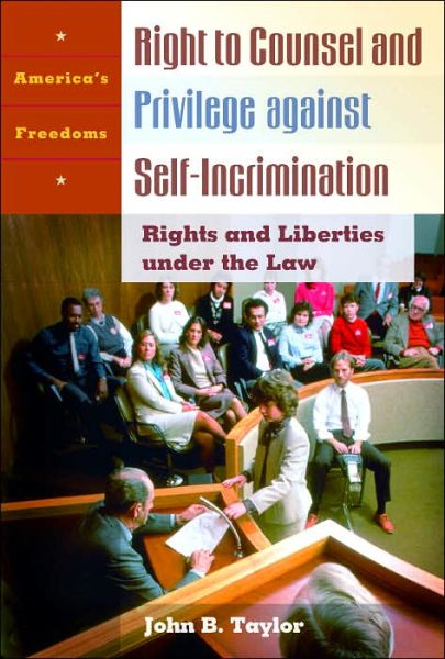 Right to Counsel and Privilege against Self-Incrimination: Rights and Liberties under the Law - America's Freedoms - John B. Taylor - Książki - ABC-CLIO - 9781576076187 - 1 października 2004