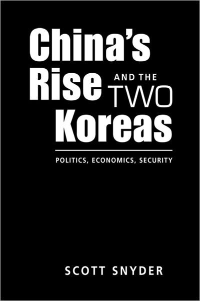 Cover for Scott Snyder · China's Rise and the Two Koreas: Politics, Economics, Security (Hardcover Book) [New Ed. edition] (2009)