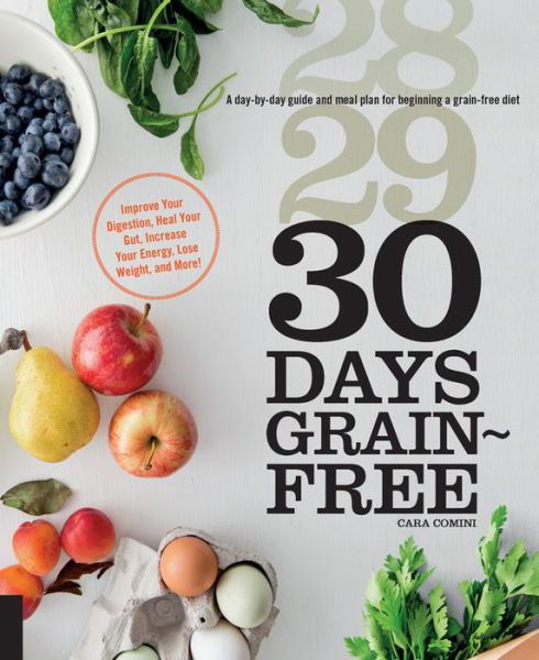 Cover for Cara Comini · 30 Days Grain-Free: A Day-by-Day Guide and Meal Plan for Beginning a Grain-Free Diet - Improve Your Digestion, Heal Your Gut, Increase Your Energy, Lose Weight, and More! (Paperback Book) (2016)
