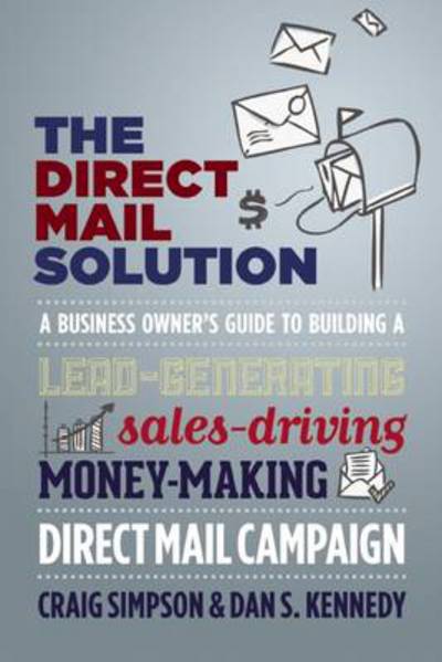 Cover for Craig Simpson · The Direct Mail Solution: A Business Owner's Guide to Building a Lead-Generating, Sales-Driving, Money-Making Direct-Mail Campaign (Pocketbok) (2014)