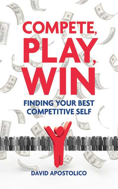 Cover for David Apostolico · Compete, Play, Win: Finding Your Best Competitive Self (Hardcover Book) (2009)