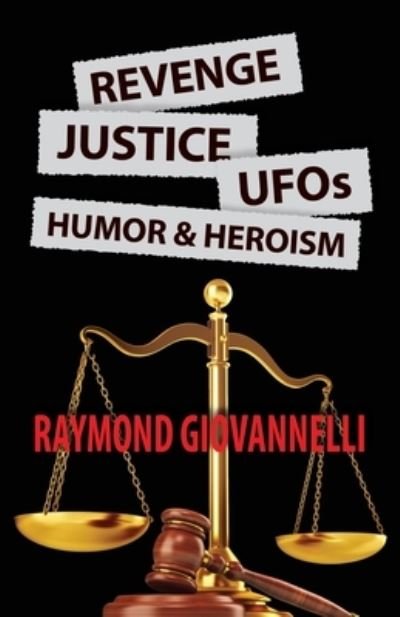 Cover for Raymond Giovannelli · Revenge, Justice, UFOs, Humor &amp; Heroism (Book) (2022)