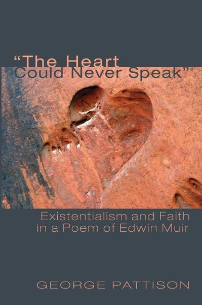 Cover for George Pattison · The Heart Could Never Speak: Existentialism and Faith in a Poem of Edwin Muir (Paperback Book) (2013)