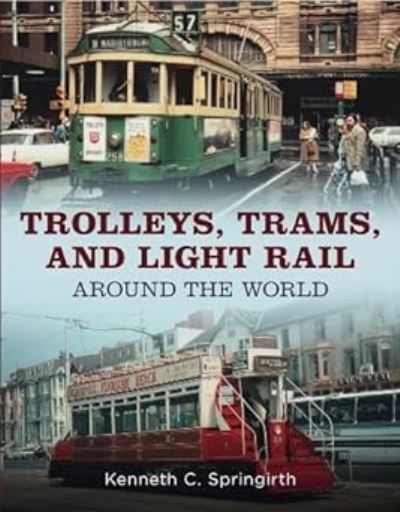 Cover for Kenneth C. Springirth · Trolleys, Trams, and Light Rail Around the World (Paperback Book) (2023)