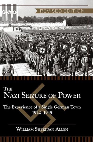 Cover for William Sheridan Allen · The Nazi Seizure of Power: The Experience of a Single German Town, 1922-1945, Revised Edition (Hardcover Book) [Revised edition] (2014)