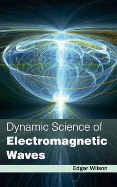 Cover for Edgar Wilson · Dynamic Science of Electromagnetic Waves (Hardcover Book) (2015)