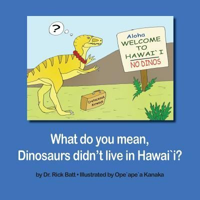 Cover for Rick Batt · What Do You Mean, Dinosaurs Didn't Live in Hawai`i? (Paperback Book) (2014)