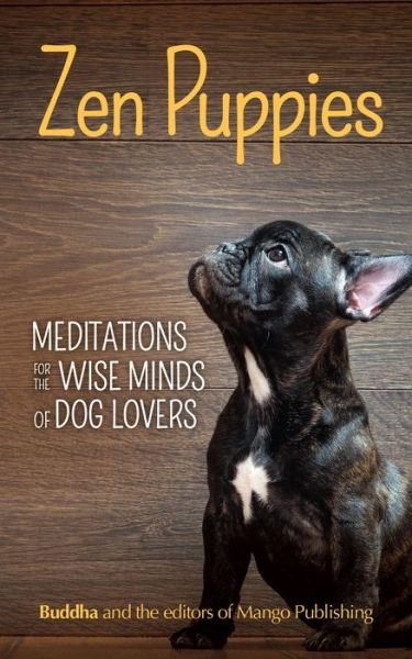 Zen Puppies: Meditations for the Wise Minds of Puppy Lovers (Zen philosophy, Pet Lovers, COg Mom, Gift Book of Quotes and Proverbs) - G. Buddha - Libros - Mango Media - 9781633537187 - 4 de enero de 2018