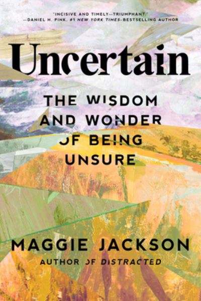 Cover for Maggie Jackson · Uncertain: The Wisdom and Wonder of Being Unsure (Hardcover Book) (2023)