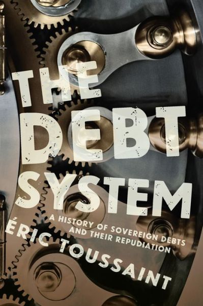 The Debt System: A History of Sovereign Debts and their Repudiation - Eric Toussaint - Livros - Haymarket Books - 9781642591187 - 25 de junho de 2019