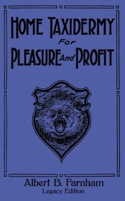 Cover for Albert B Farnham · Home Taxidermy For Pleasure And Profit (Legacy Edition): A Classic Manual On Traditional Animal Stuffing and Display Techniques And Preservation Methods For Furs And Hides - The Doublebit Library of Tanning and Taxidermy (Pocketbok) [Legacy edition] (2020)