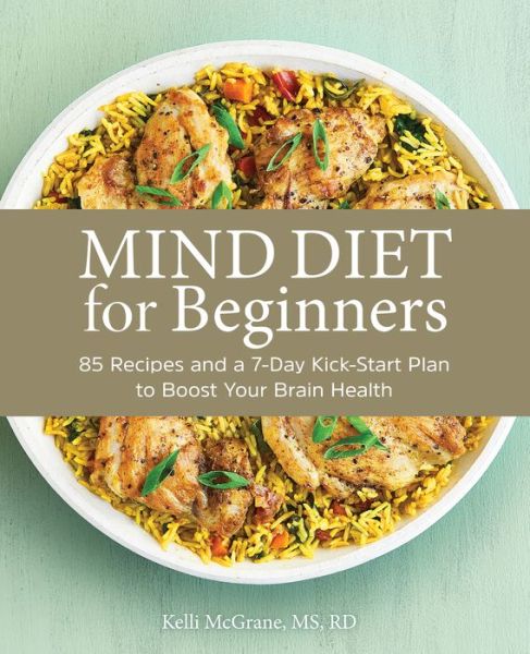 Cover for Kelli McGrane MS  RD · MIND Diet for Beginners 85 Recipes and a 7-Day Kickstart Plan to Boost Your Brain Health (Paperback Book) (2020)