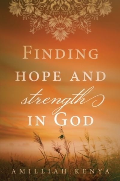 Finding Hope and Strength in God - Amilliah Kenya - Książki - Emerald House Group, Incorporated - 9781649604187 - 29 listopada 2022