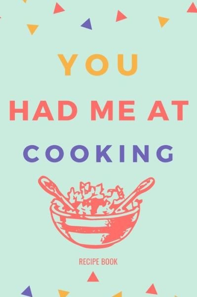 You Had Me At Cooking Recipe Book - Nzspace Publisher - Kirjat - Independently Published - 9781652347187 - lauantai 28. joulukuuta 2019